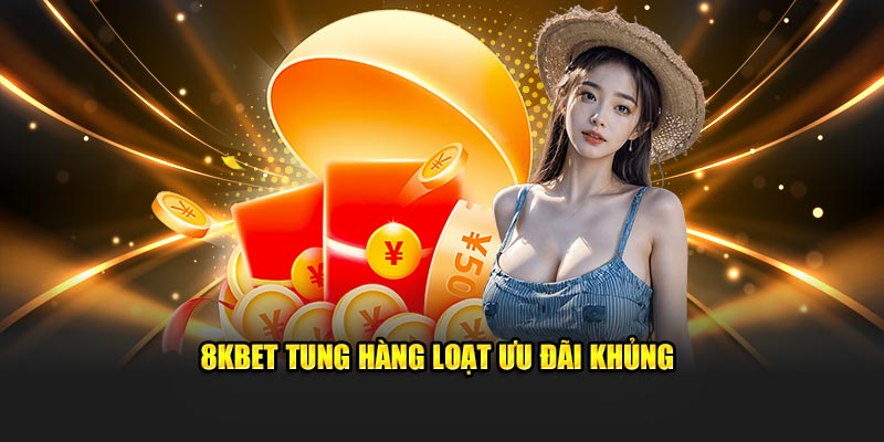 8KBET tung hàng loạt ưu đãi khủng