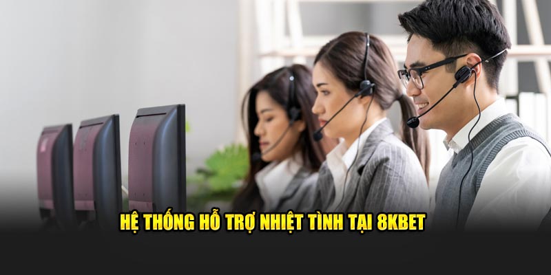 Hệ thống hỗ trợ nhiệt tình tại 8KBET