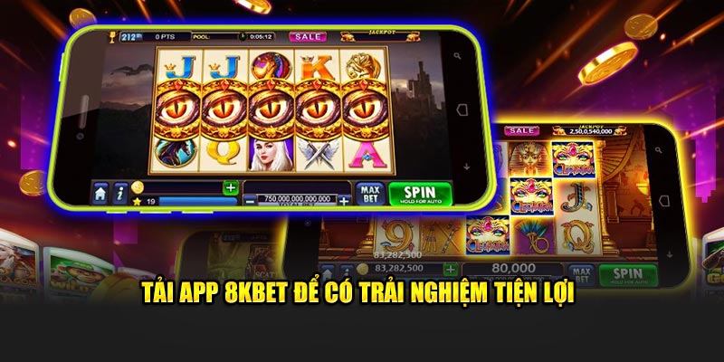 Tải app 8KBET để có trải nghiệm tiện lợi